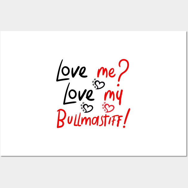 Love Me Love My Bullmastiff! Especially for Bullmastiff Dog Lovers! Wall Art by rs-designs